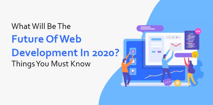 What Will Be The Future of Web Development In 2020? Things You Must Know